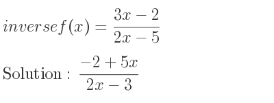 The inverse of f(x)=(3x-2)/(2x-5) is (-2+5x)/(2x-3)